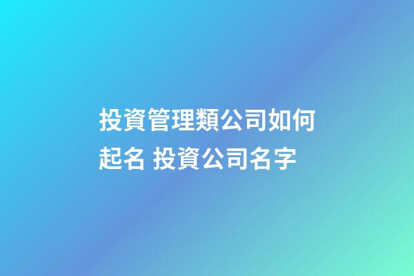 投資管理類公司如何起名 投資公司名字-第1張-公司起名-玄機派